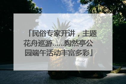民俗专家开讲，主题花舟巡游……陶然亭公园端午活动丰富多彩