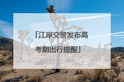 江岸交警发布高考期出行提醒