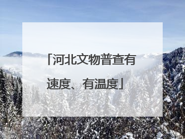 河北文物普查有速度、有温度