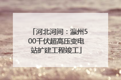 河北河间：瀛州500千伏超高压变电站扩建工程竣工