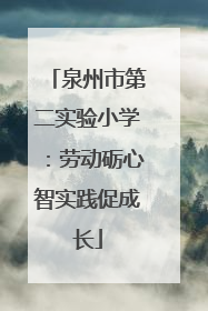 泉州市第二实验小学：劳动砺心智实践促成长