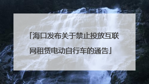 海口发布关于禁止投放互联网租赁电动自行车的通告