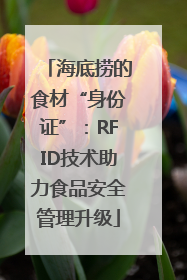 海底捞的食材“身份证”：RFID技术助力食品安全管理升级