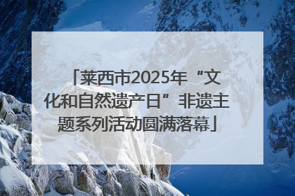 莱西市2025年“文化和自然遗产日”非遗主题系列活动圆满落幕