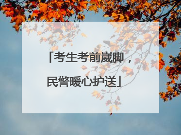 考生考前崴脚，民警暖心护送