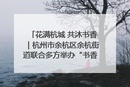 花满杭城 共沐书香｜杭州市余杭区余杭街道联合多方举办“书香换花香”活动