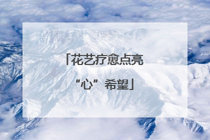 花艺疗愈点亮“心”希望