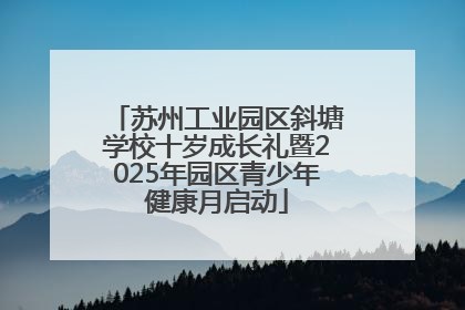 苏州工业园区斜塘学校十岁成长礼暨2025年园区青少年健康月启动