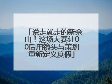 说走就走的新佘山！这场大赛让00后用镜头与策划重新定义度假