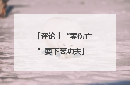 评论丨“零伤亡”要下笨功夫