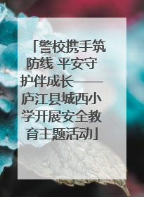 警校携手筑防线 平安守护伴成长——庐江县城西小学开展安全教育主题活动