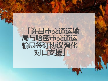 许昌市交通运输局与哈密市交通运输局签订协议强化对口支援