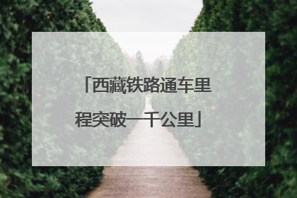 西藏铁路通车里程突破一千公里