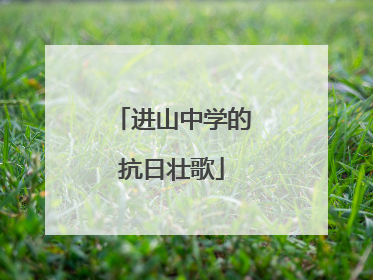进山中学的抗日壮歌