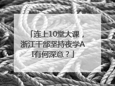 连上10堂大课，浙江干部坚持夜学AI有何深意？