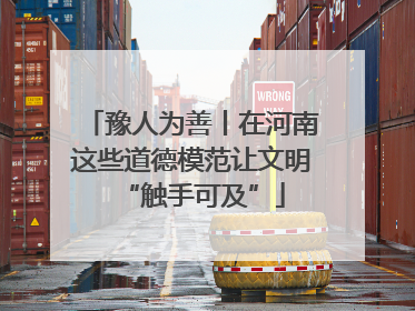 豫人为善丨在河南这些道德模范让文明“触手可及”