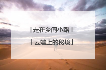 走在乡间小路上丨云端上的秘境