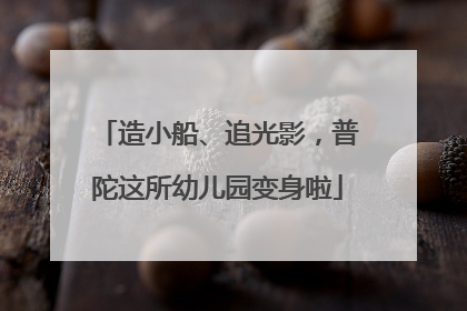 造小船、追光影，普陀这所幼儿园变身啦