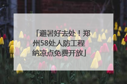 避暑好去处！郑州58处人防工程纳凉点免费开放
