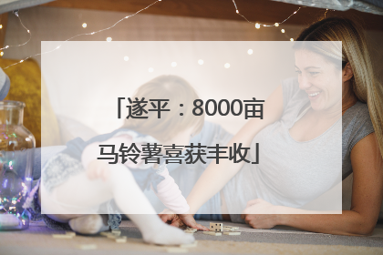 遂平：8000亩马铃薯喜获丰收