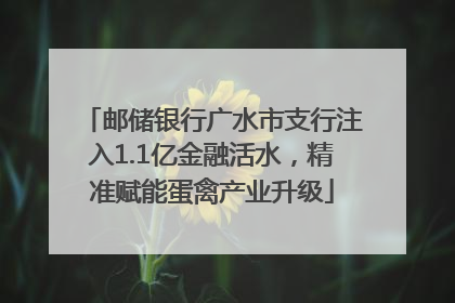 邮储银行广水市支行注入1.1亿金融活水，精准赋能蛋禽产业升级