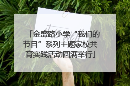 金盛路小学“我们的节目”系列主题家校共育实践活动圆满举行