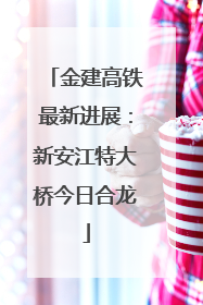 金建高铁最新进展：新安江特大桥今日合龙