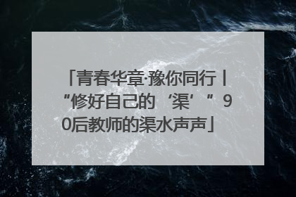 青春华章·豫你同行丨“修好自己的‘渠’”90后教师的渠水声声