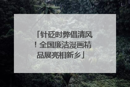 针砭时弊倡清风！全国廉洁漫画精品展亮相新乡