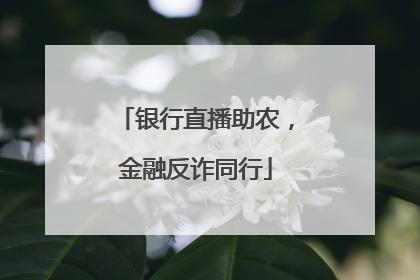 银行直播助农，金融反诈同行