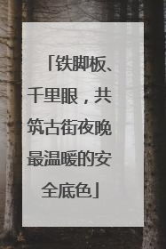 铁脚板、千里眼，共筑古街夜晚最温暖的安全底色