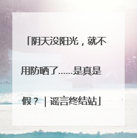 阴天没阳光，就不用防晒了……是真是假？｜谣言终结站