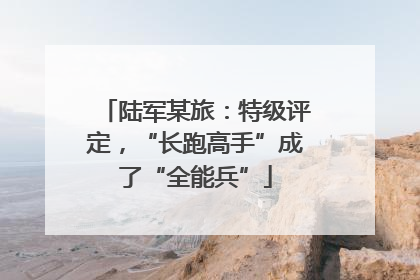 陆军某旅：特级评定，“长跑高手”成了“全能兵”