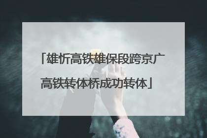 雄忻高铁雄保段跨京广高铁转体桥成功转体