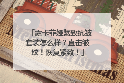 露卡菲娅紧致抗皱套装怎么样？直击皱纹！恢复紧致！