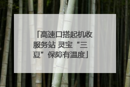 高速口搭起机收服务站 灵宝“三夏”保障有温度