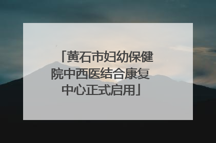 黄石市妇幼保健院中西医结合康复中心正式启用