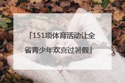 151项体育活动让全省青少年欢喜过暑假