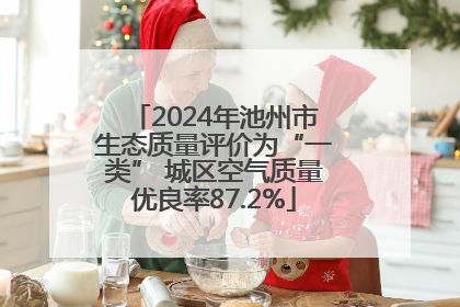 2024年池州市生态质量评价为“一类” 城区空气质量优良率87.2%