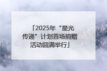 2025年“星光传递”计划首场捐赠活动圆满举行