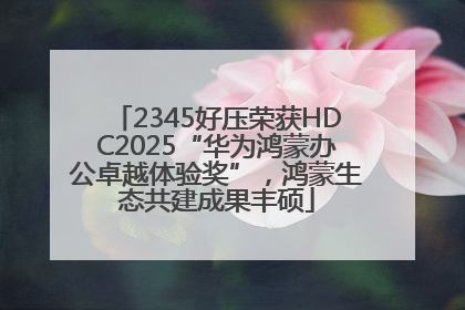 2345好压荣获HDC2025“华为鸿蒙办公卓越体验奖”，鸿蒙生态共建成果丰硕