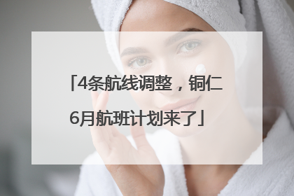 4条航线调整，铜仁6月航班计划来了
