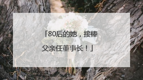 80后的她，接棒父亲任董事长！